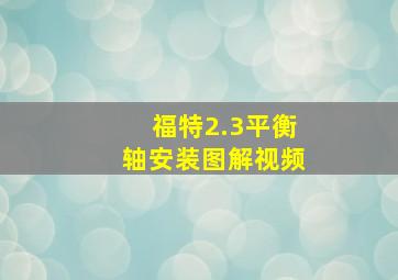 福特2.3平衡轴安装图解视频