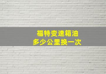 福特变速箱油多少公里换一次