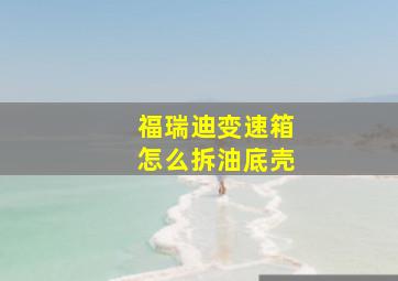 福瑞迪变速箱怎么拆油底壳