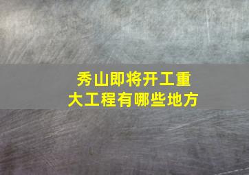 秀山即将开工重大工程有哪些地方