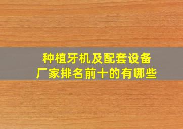 种植牙机及配套设备厂家排名前十的有哪些