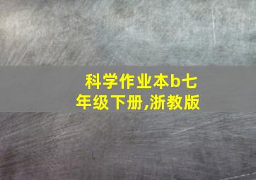 科学作业本b七年级下册,浙教版