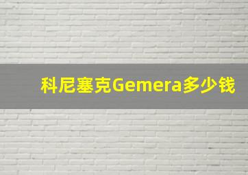 科尼塞克Gemera多少钱