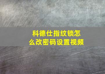 科德仕指纹锁怎么改密码设置视频