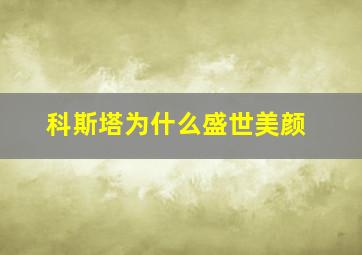 科斯塔为什么盛世美颜