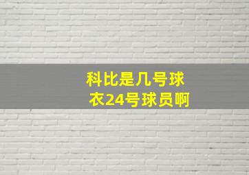 科比是几号球衣24号球员啊