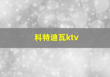 科特迪瓦ktv