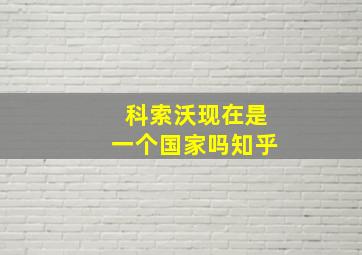 科索沃现在是一个国家吗知乎