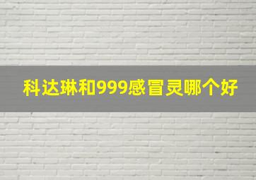 科达琳和999感冒灵哪个好