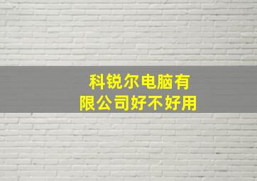 科锐尔电脑有限公司好不好用