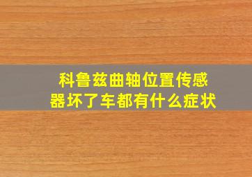 科鲁兹曲轴位置传感器坏了车都有什么症状