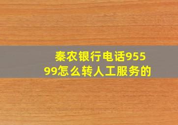 秦农银行电话95599怎么转人工服务的