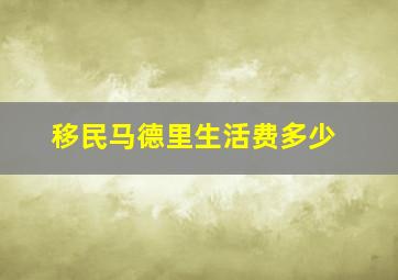 移民马德里生活费多少