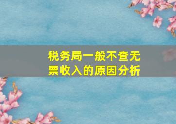 税务局一般不查无票收入的原因分析