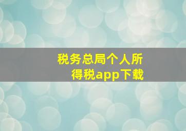 税务总局个人所得税app下载