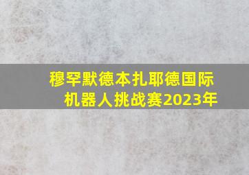 穆罕默德本扎耶德国际机器人挑战赛2023年