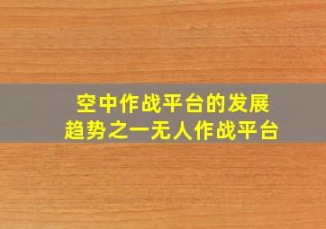 空中作战平台的发展趋势之一无人作战平台