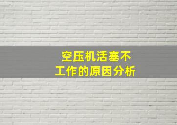 空压机活塞不工作的原因分析