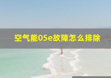 空气能05e故障怎么排除