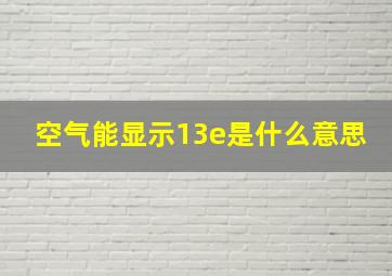 空气能显示13e是什么意思