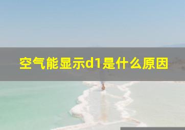 空气能显示d1是什么原因