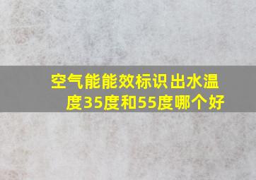 空气能能效标识出水温度35度和55度哪个好