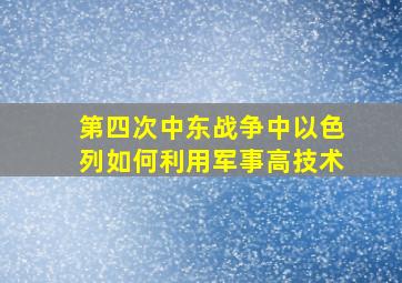 第四次中东战争中以色列如何利用军事高技术