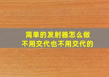 简单的发射器怎么做不用交代也不用交代的