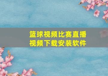 篮球视频比赛直播视频下载安装软件