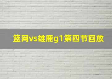 篮网vs雄鹿g1第四节回放