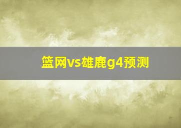 篮网vs雄鹿g4预测