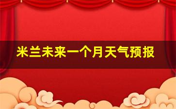 米兰未来一个月天气预报