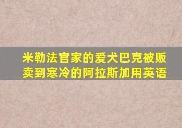 米勒法官家的爱犬巴克被贩卖到寒冷的阿拉斯加用英语