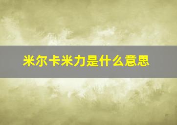 米尔卡米力是什么意思