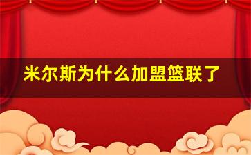 米尔斯为什么加盟篮联了