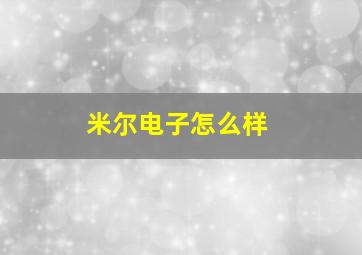 米尔电子怎么样