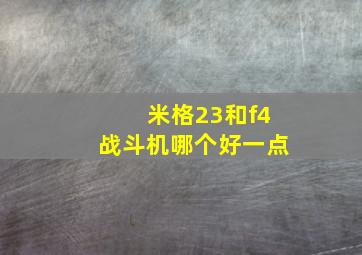 米格23和f4战斗机哪个好一点