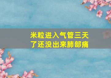 米粒进入气管三天了还没出来肺部痛