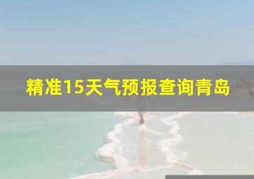 精准15天气预报查询青岛