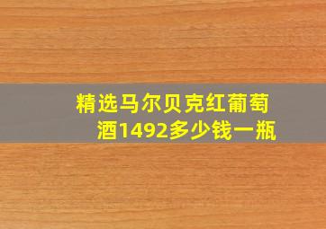 精选马尔贝克红葡萄酒1492多少钱一瓶