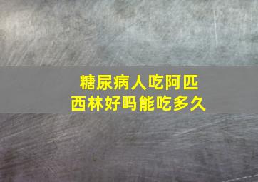 糖尿病人吃阿匹西林好吗能吃多久