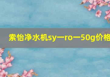 索怡净水机sy一ro一50g价格