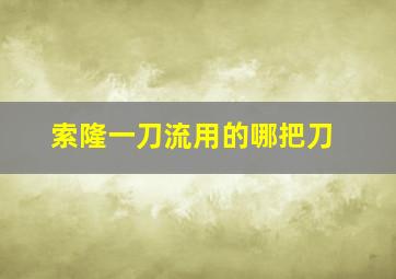 索隆一刀流用的哪把刀