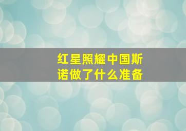 红星照耀中国斯诺做了什么准备