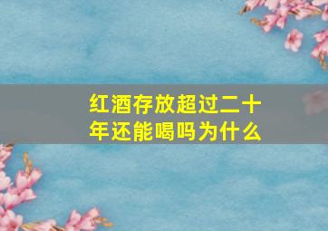 红酒存放超过二十年还能喝吗为什么