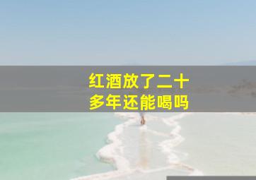 红酒放了二十多年还能喝吗