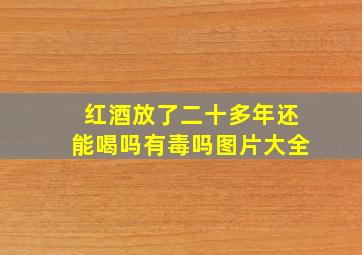 红酒放了二十多年还能喝吗有毒吗图片大全