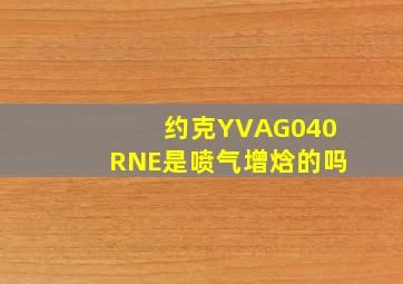 约克YVAG040RNE是喷气增焓的吗