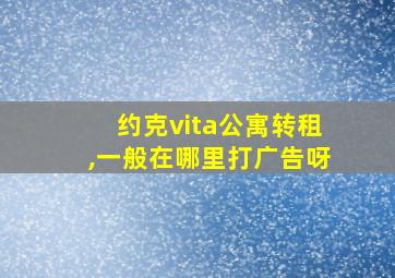 约克vita公寓转租,一般在哪里打广告呀