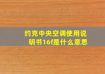 约克中央空调使用说明书16f是什么意思